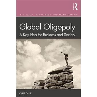 Global Oligopoly A Key Idea For Business And Society Key Ideas In Business And Management - 1