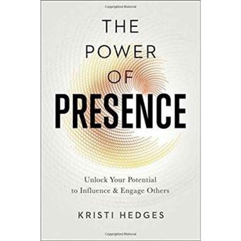 The Power Of Presence Unlock Your Potential To Influence And Engage Others - 1