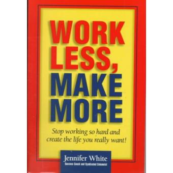 Work Less, Make More - Stop Working So Hard and Create the Life You Really Want - Paperback - 1999 - 1