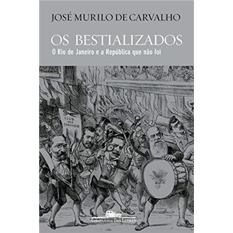 Os bestializados: O Rio de Janeiro e a República que não foi - 1