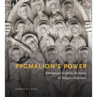 Pygmalion'S Power Romanesque Sculpture, The Senses, And Religious Experience - 1