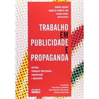 Trabalho Em Publicidade E Propaganda. História, Formação Profissional, Comunicação E Imaginário - 1