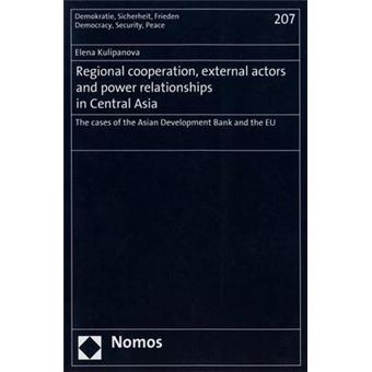 Regional Cooperation, External Actors And Power Relationships In Central Asia The Cases Of The Asian Development Bank And The Eu 207 Demokratie, Sicherheit, Frieden - 1