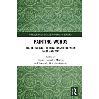 Painting Words Aesthetics And The Relationship Between Image And Text Routledge Interdisciplinary Perspectives On Literature - 1