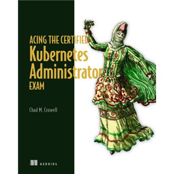 Acing The Certified Kubernetes Administrator Exam By Chad Crowell - 1