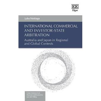 International Commercial And Investorstate Arbitration Australia And Japan In Regional And Global Contexts Asian Commercial, Financial And Economic Law And Policy Series - 1