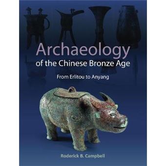 Archaeology of the Chinese Bronze Age - From Erlitou to Anyang - Paperback - 2014 - 1