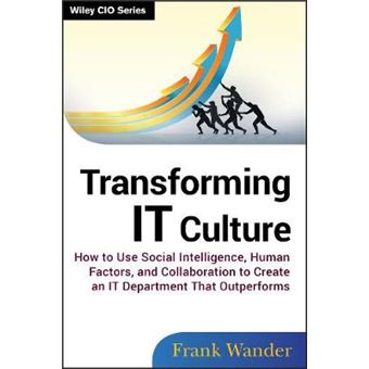 Transforming IT Culture - How to Use Social Intelligence, Human Factors and Collaboration to Create an IT Department That Outperforms - Hardback - 2013 - 1