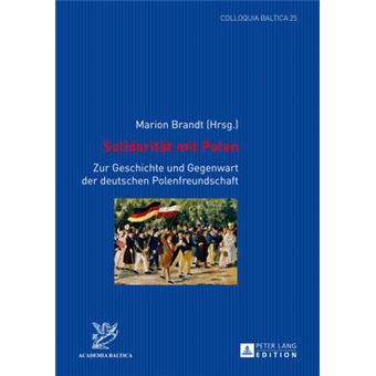 Solidaritt Mit Polen Zur Geschichte Und Gegenwart Der Deutschen Polenfreundschaft 25 Colloquia Baltica - 1