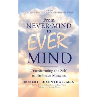 From Nevermind To Evermind Transforming The Self To Embrace Miracles - 1