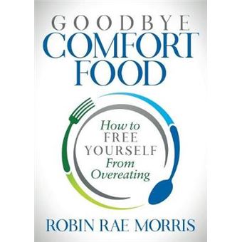 Goodbye Comfort Food How To Free Yourself From Overeating - 1