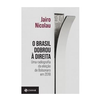 O Brasil Dobrou À Direita - Uma Radiografia da Eleição de Bolsonaro em 2018 - 1