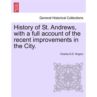 History of St. Andrews, with a Full Account of the Recent Improvements in the City. - Paperback / softback - 2011 - 1