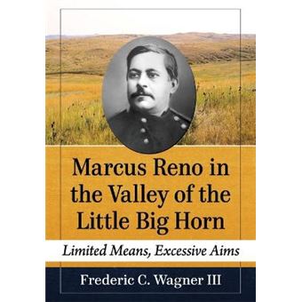 Marcus Reno In The Valley Of The Little Big Horn Limited Means, Excessive Aims - 1