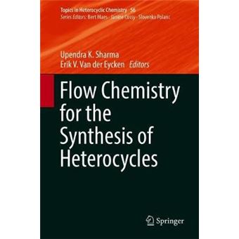 Flow Chemistry For The Synthesis Of Heterocycles 56 Topics In Heterocyclic Chemistry - 1