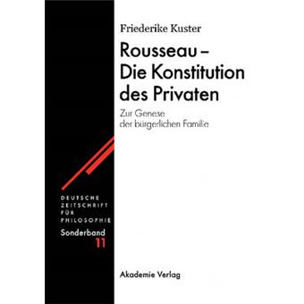 Rousseau  Die Konstitution des Privaten Zur Genese der brgerlichen Familie 11 Deutsche Zeitschrift Fr Philosophie  Sonderbnde, 11 - 1