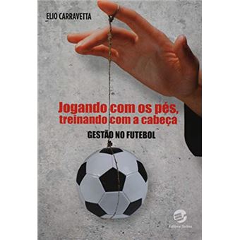 Jogando com os Pés, Treinando com a Cabeça. Gestão no Futebol - 1