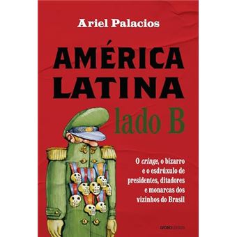 América Latina Lado B O Cringe, O Bizarro E O Esdrúxulo De Presidentes, Ditadores E Monarcas Dos Viz - 1