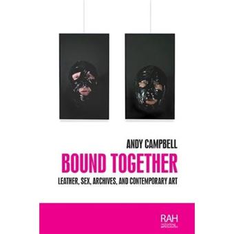 Bound Together Leather, Sex, Archives, And Contemporary Art Rethinking Art'S Histories - 1