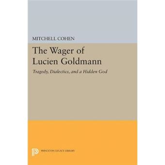 The Wager Of Lucien Goldmann - Tragedy, Dialectics, And A Hidden God - 1
