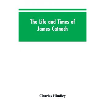 The Life And Times Of James Catnach - 1