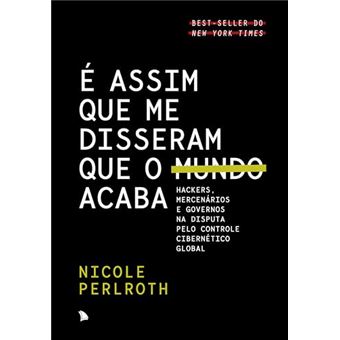 É Assim Que Me Disseram Que O Mundo Acaba - Hackers, Mercenários E Governos Na Disputa Pelo Controle - 1
