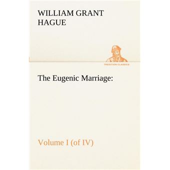 The Eugenic Marriage, Volume Iof Iv. APersonal Guide To The New Science Of Better Living And Better Babies - 1