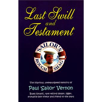 Last Swill and Testament - The Hilarious, Unexpurgated Memoirs of Paul 'Sailor' Vernon, Blues Fanatic, Rare Record Dealer, Ligger, Erstwhile Bon Viveur and Friend to the Stars - Paperback - 2008 - 1