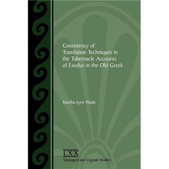 Consistency of Translation Techniques in the Tabernacle Accounts of Exodus in the Old Greek - Paperback - 2003 - 1