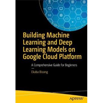 Building Machine Learning And Deep Learning Models On Google Cloud Platform A Comprehensive Guide For Beginners - 1