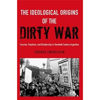 The Ideological Origins Of The Dirty War Fascism, Populism, And ...