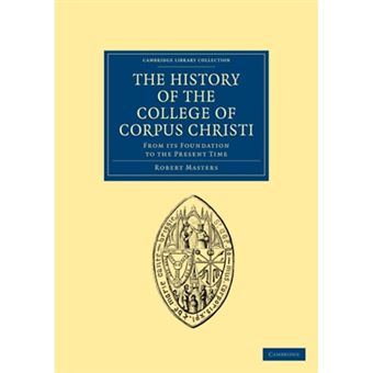 The History of the College of Corpus Christi and the B. Virgin Mary (commonly Called Bene't) in the University of Cambridge - From Its Foundation to the Present Time - Paperback - 2011 - 1