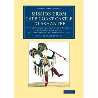 Mission from Cape Coast Castle to Ashantee - With a Statistical Account of That Kingdom, and Geographical Notices of Other Parts of the Interior of Africa - Paperback - 2014 - 1