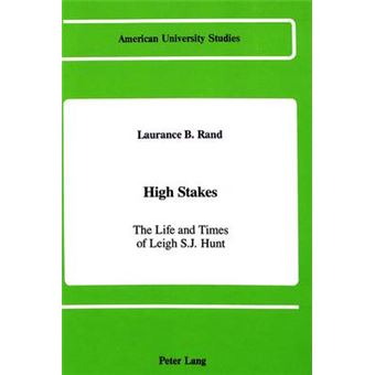 High Stakes The Life And Times Of Leigh Sj Hunt 76 American University Studies, Series 9 History - 1