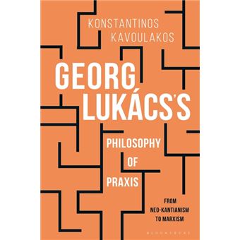 Georg Lukács's Philosophy of Praxis (From Neo-Kantianism to Marxism) - 1