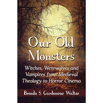Our Old Monsters Witches, Werewolves And Vampires From Medieval Theology To Horror Cinema - 1
