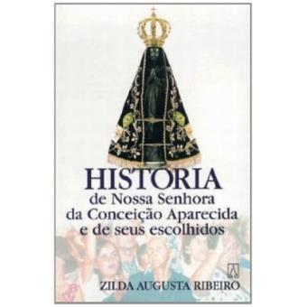 Historia de Nossa Senhora Da Conceicao Aparecida E de Seus Escolhidos - 1