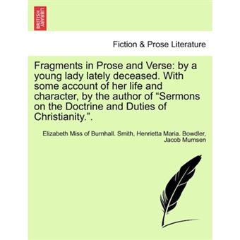 " Fragments in Prose and Verse - By a Young Lady Lately Deceased. with Some Account of Her Life and Character, by the Author of ""Sermons on the Doctrine and Duties of Christianity.."" - Paperback / softback - 2011" - 1