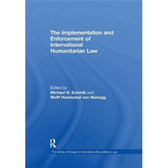The Implementation And Enforcement Of International Humanitarian Law The Library Of Essays In International Humanitarian Law - 1