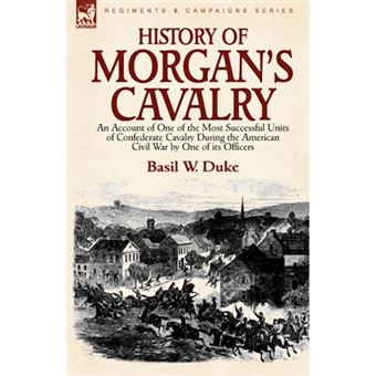 History of Morgan's Cavalry - An Account of One of the Most Successful Units of Confederate Cavalry During the American Civil War by One of Its Officers - Hardback - 2010 - 1