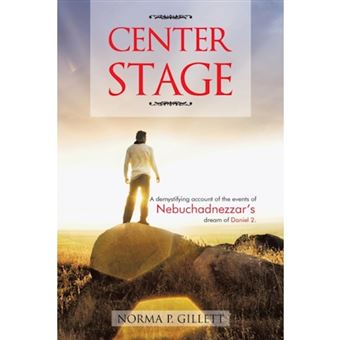 Center Stage - A Demystifying Account of the Events of Nebuchadnezzar's Dream of Daniel 2. - Paperback / softback - 2013 - 1