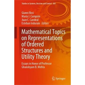 Mathematical Topics on Representations of Ordered Structures and Utility Theory Essays in Honor of Professor Ghanshyam B Mehta 263 Studies in Systems, Decision and Control - 1
