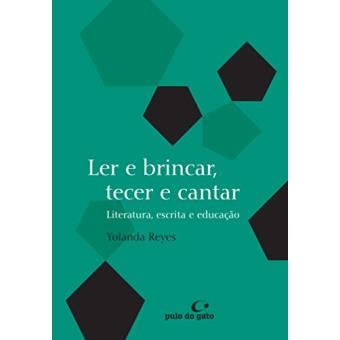 Ler e Brincar, Tecer e Cantar. Literatura, Escrita e Educação - 1