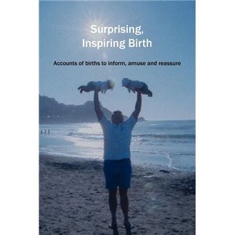 Surprising, Inspiring Birth! - Accounts of Birth to Inform, Amuse and Reassure - Paperback - 2009 - 1
