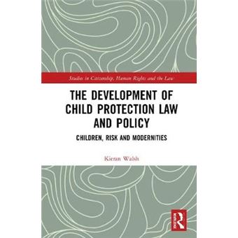 The Development Of Child Protection Law And Policy Children, Risk And Modernities Studies In Citizenship, Human Rights And The Law - 1