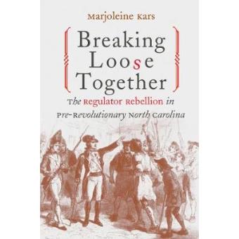 Breaking Loose Together - The Regulator Rebellion in Pre-revolutionary North Carolina - Paperback - 2002 - 1