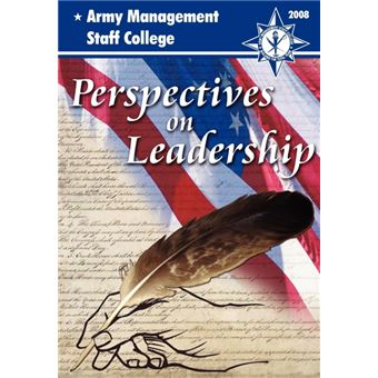 Perspectives on Leadership - A Compilation of Thought-worthy Essays from the Faculty and Staff of the Army's Premier Educational Institution for Civilian Leadership and Management, the Army Management Staff College - Paperback - 2010 - 1