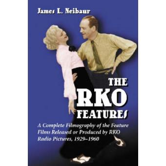 The RKO Features - A Complete Filmography of the Feature Films Released or Produced by RKO Radio Pictures, 1929-1960 - Hardback - 2004 - 1