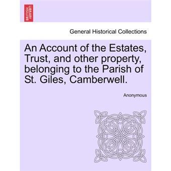 An Account of the Estates, Trust, and Other Property, Belonging to the Parish of St. Giles, Camberwell. - Paperback / softback - 2011 - 1