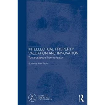 Intellectual Property Valuation And Innovation Towards Global Harmonisation Routledge Studies In The Growth Economies Of Asia - 1